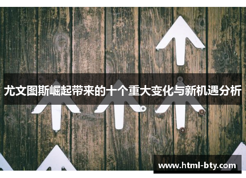 尤文图斯崛起带来的十个重大变化与新机遇分析 尤文图斯崛起带来的十个重大变化与新机遇分析