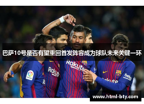 巴萨10号是否有望重回首发阵容成为球队未来关键一环