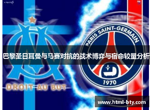巴黎圣日耳曼与马赛对抗的战术博弈与宿命较量分析 巴黎圣日耳曼与马赛对抗的战术博弈与宿命较量分析